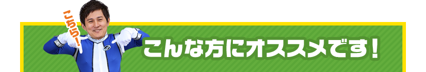 こんな方にオススメです！