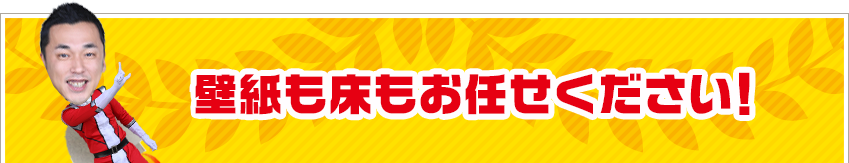 壁紙も床もお任せください！