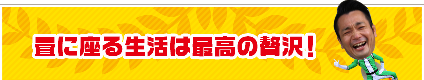 畳に座る生活は最高の贅沢！